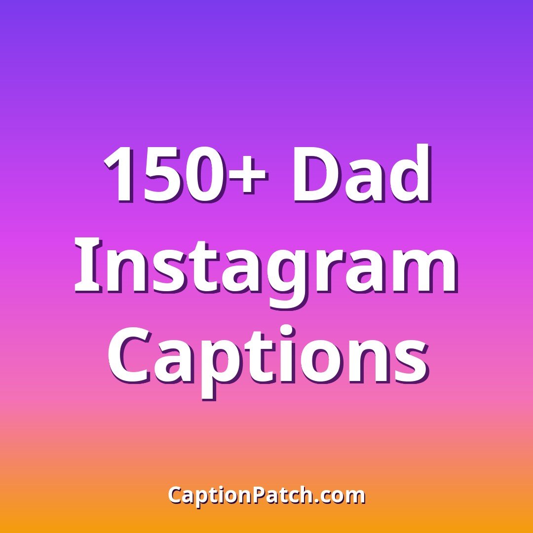 150+ Best Instagram Captions for Dad (Funny, Sweet & Loving)