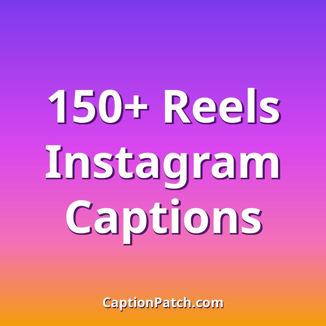 150+ Best Instagram Captions for Reels (Short & Catchy)